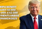Triple Benefit Alert – $1,000, $2,000, & $3,500 Payments Arrive In March 2025