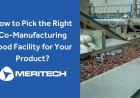 How to Pick the Right Co-Manufacturing Food Facility for Your Product?