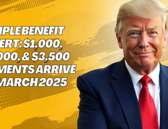 Triple Benefit Alert – $1,000, $2,000, & $3,500 Payments Arrive In March 2025